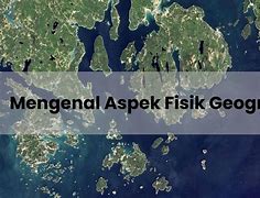 Apa Yang Dimaksud Dengan Aspek Fisik Geografi